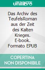 Das Archiv des TeufelsRoman aus der Zeit des Kalten Krieges. E-book. Formato EPUB ebook