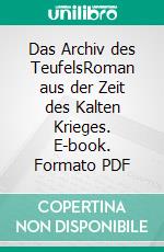 Das Archiv des TeufelsRoman aus der Zeit des Kalten Krieges. E-book. Formato PDF ebook di Martin Conrath