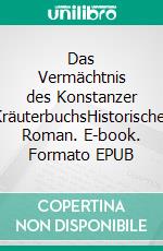 Das Vermächtnis des Konstanzer KräuterbuchsHistorischer Roman. E-book. Formato EPUB ebook di Marcel Rothmund