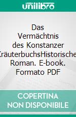 Das Vermächtnis des Konstanzer KräuterbuchsHistorischer Roman. E-book. Formato PDF ebook di Marcel Rothmund