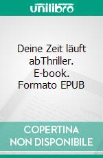 Deine Zeit läuft abThriller. E-book. Formato EPUB ebook