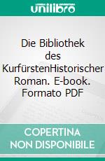 Die Bibliothek des KurfürstenHistorischer Roman. E-book. Formato PDF ebook di Birgit Erwin