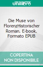 Die Muse von FlorenzHistorischer Roman. E-book. Formato EPUB ebook