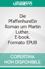 Die PfaffenhureEin Roman um Martin Luther. E-book. Formato EPUB ebook