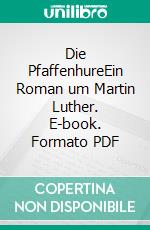 Die PfaffenhureEin Roman um Martin Luther. E-book. Formato PDF ebook di Alice Frontzek