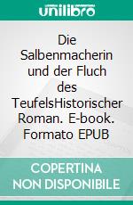 Die Salbenmacherin und der Fluch des TeufelsHistorischer Roman. E-book. Formato EPUB ebook