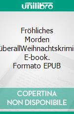 Fröhliches Morden überallWeihnachtskrimi. E-book. Formato EPUB ebook