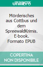 Mörderisches aus Cottbus und dem SpreewaldKrimis. E-book. Formato EPUB ebook