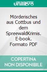 Mörderisches aus Cottbus und dem SpreewaldKrimis. E-book. Formato PDF ebook