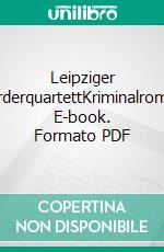 Leipziger MörderquartettKriminalroman. E-book. Formato PDF ebook