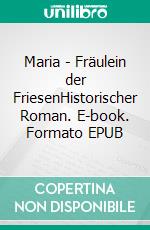 Maria - Fräulein der FriesenHistorischer Roman. E-book. Formato EPUB ebook di Andreas Scheepker