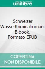 Schweizer WasserKriminalroman. E-book. Formato EPUB