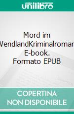 Mord im WendlandKriminalroman. E-book. Formato EPUB ebook