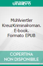 Mühlviertler KreuzKriminalroman. E-book. Formato EPUB ebook di Eva Reichl