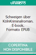 Schweigen über KölnKriminalroman. E-book. Formato EPUB ebook