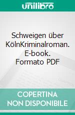 Schweigen über KölnKriminalroman. E-book. Formato PDF ebook