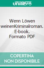 Wenn Löwen weinenKriminalroman. E-book. Formato PDF ebook