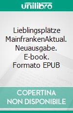 Lieblingsplätze MainfrankenAktual. Neuausgabe. E-book. Formato EPUB ebook