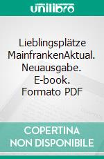 Lieblingsplätze MainfrankenAktual. Neuausgabe. E-book. Formato PDF