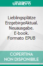 Lieblingsplätze ErzgebirgeAktual. Neuausgabe. E-book. Formato EPUB ebook di Jan Hübler