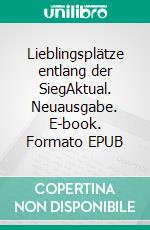 Lieblingsplätze entlang der SiegAktual. Neuausgabe. E-book. Formato EPUB ebook