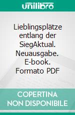 Lieblingsplätze entlang der SiegAktual. Neuausgabe. E-book. Formato PDF ebook