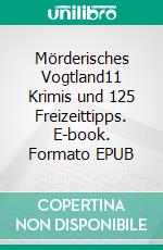 Mörderisches Vogtland11 Krimis und 125 Freizeittipps. E-book. Formato EPUB