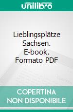 Lieblingsplätze Sachsen. E-book. Formato PDF ebook di Ralph Grüneberger