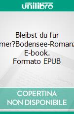 Bleibst du für immer?Bodensee-Romanze. E-book. Formato EPUB ebook