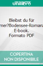 Bleibst du für immer?Bodensee-Romanze. E-book. Formato PDF ebook di Isabella Anders