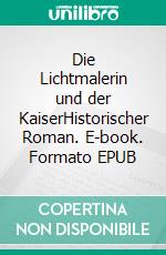 Die Lichtmalerin und der KaiserHistorischer Roman. E-book. Formato EPUB ebook di Kristina Wacker