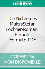 Die Nichte des MalersStefan Lochner-Roman. E-book. Formato PDF