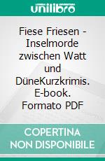 Fiese Friesen - Inselmorde zwischen Watt und DüneKurzkrimis. E-book. Formato PDF ebook