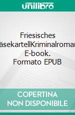 Friesisches KäsekartellKriminalroman. E-book. Formato EPUB ebook