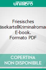 Friesisches KäsekartellKriminalroman. E-book. Formato PDF ebook