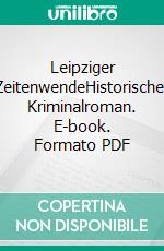 Leipziger ZeitenwendeHistorischer Kriminalroman. E-book. Formato PDF ebook