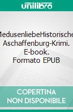 MedusenliebeHistorischer Aschaffenburg-Krimi. E-book. Formato EPUB ebook