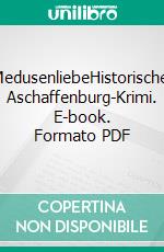 MedusenliebeHistorischer Aschaffenburg-Krimi. E-book. Formato PDF ebook