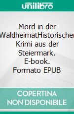 Mord in der WaldheimatHistorischer Krimi aus der Steiermark. E-book. Formato EPUB ebook