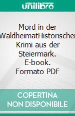 Mord in der WaldheimatHistorischer Krimi aus der Steiermark. E-book. Formato PDF ebook di Franz Preitler