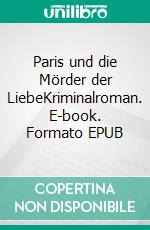 Paris und die Mörder der LiebeKriminalroman. E-book. Formato EPUB ebook