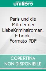 Paris und die Mörder der LiebeKriminalroman. E-book. Formato PDF ebook