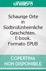 Schaurige Orte in SüdtirolUnheimliche Geschichten. E-book. Formato EPUB ebook