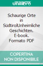 Schaurige Orte in SüdtirolUnheimliche Geschichten. E-book. Formato PDF ebook di Günter Neuwirth