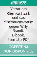 Verrat am RheinKurt Zink und das Misstrauensvotum gegen Willy Brandt. E-book. Formato PDF