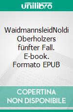 WaidmannsleidNoldi Oberholzers fünfter Fall. E-book. Formato EPUB ebook di KuhnKuhn