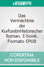 Das Vermächtnis der KurfürstinHistorischer Roman. E-book. Formato EPUB ebook di Jutta Weber-Bock