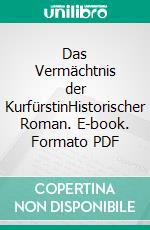 Das Vermächtnis der KurfürstinHistorischer Roman. E-book. Formato PDF ebook