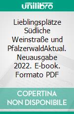 Lieblingsplätze Südliche Weinstraße und PfälzerwaldAktual. Neuausgabe 2022. E-book. Formato PDF ebook