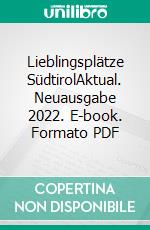 Lieblingsplätze SüdtirolAktual. Neuausgabe 2022. E-book. Formato PDF ebook di Martin Hanni